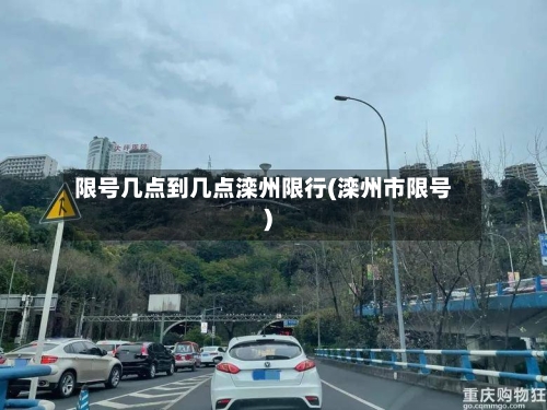 限号几点到几点滦州限行(滦州市限号)