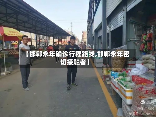 【邯郸永年确诊行程路线,邯郸永年密切接触者】-第2张图片