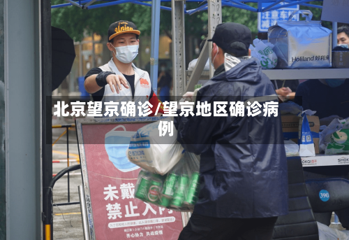 北京望京确诊/望京地区确诊病例-第2张图片