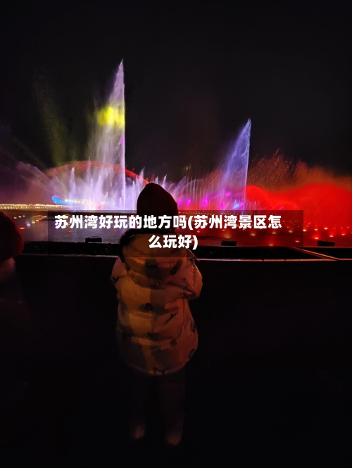 苏州湾好玩的地方吗(苏州湾景区怎么玩好)
