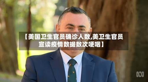 【美国卫生官员确诊人数,美卫生官员宣读疫情数据数次哽咽】-第2张图片