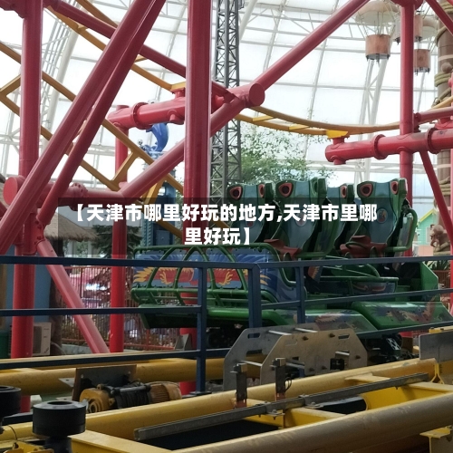 【天津市哪里好玩的地方,天津市里哪里好玩】