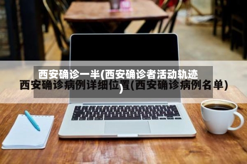 西安确诊一半(西安确诊者活动轨迹)
