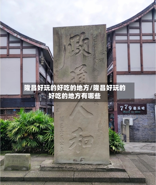 隆昌好玩的好吃的地方/隆昌好玩的好吃的地方有哪些
