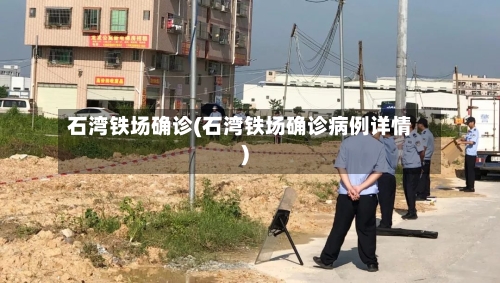 石湾铁场确诊(石湾铁场确诊病例详情)
