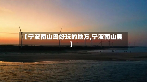【宁波南山岛好玩的地方,宁波南山县】