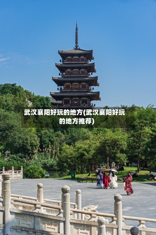 武汉襄阳好玩的地方(武汉襄阳好玩的地方推荐)