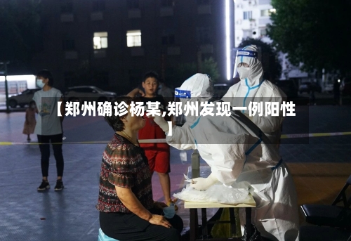 【郑州确诊杨某,郑州发现一例阳性】-第2张图片