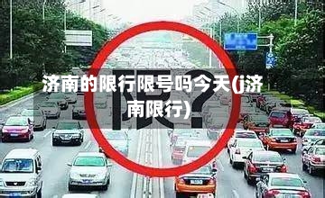 济南的限行限号吗今天(j济南限行)