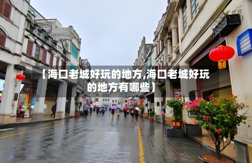 【海口老城好玩的地方,海口老城好玩的地方有哪些】