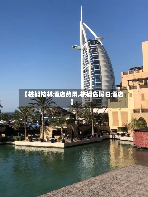 【棕榈格林酒店费用,棕榈岛假日酒店】-第2张图片