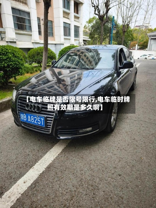【电车临牌是否限号限行,电车临时牌照有效期是多久啊】