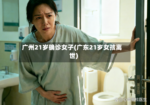 广州21岁确诊女子(广东21岁女孩离世)