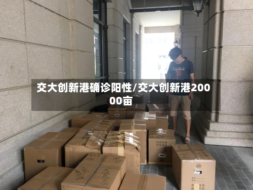 交大创新港确诊阳性/交大创新港20000亩