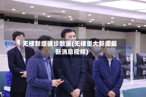 无棣新增确诊数量(无棣重大新闻最新消息视频)-第2张图片