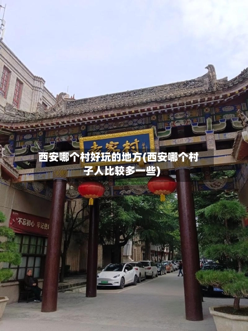 西安哪个村好玩的地方(西安哪个村子人比较多一些)