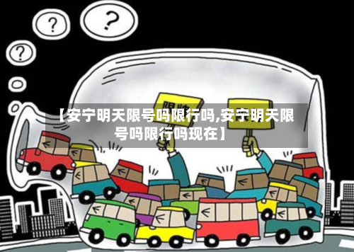【安宁明天限号吗限行吗,安宁明天限号吗限行吗现在】-第3张图片