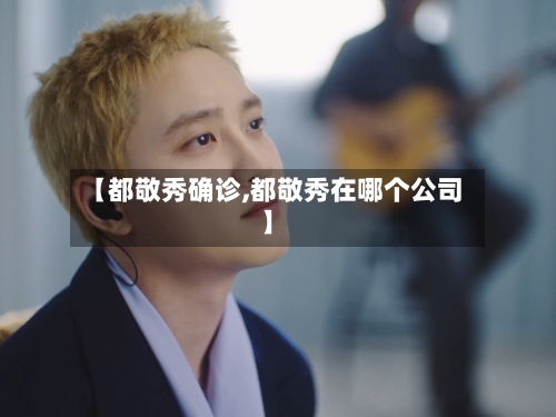 【都敬秀确诊,都敬秀在哪个公司】