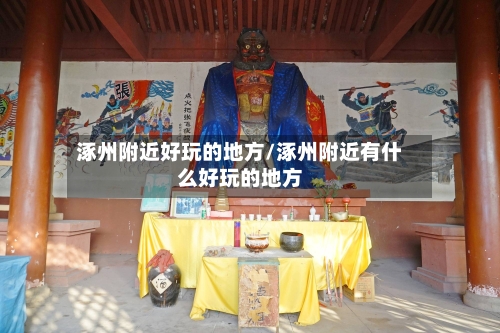 涿州附近好玩的地方/涿州附近有什么好玩的地方-第2张图片
