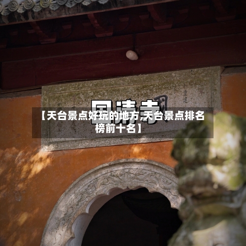 【天台景点好玩的地方,天台景点排名榜前十名】-第2张图片