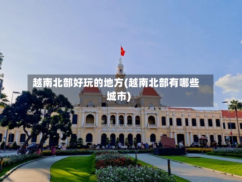 越南北部好玩的地方(越南北部有哪些城市)-第2张图片