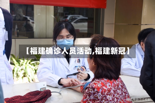 【福建确诊人员活动,福建新冠】