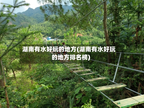湖南有水好玩的地方(湖南有水好玩的地方排名榜)