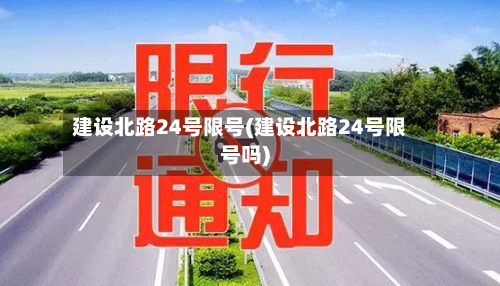建设北路24号限号(建设北路24号限号吗)-第2张图片