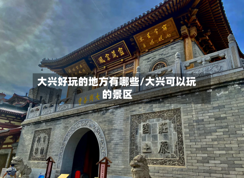 大兴好玩的地方有哪些/大兴可以玩的景区-第2张图片