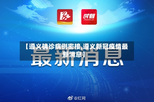 【遵义确诊病例密接,遵义新冠疫情最新消息】-第2张图片