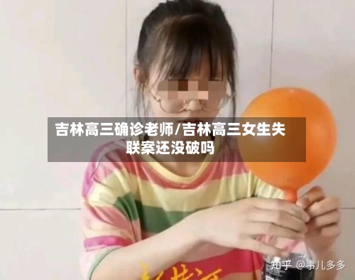吉林高三确诊老师/吉林高三女生失联案还没破吗-第2张图片