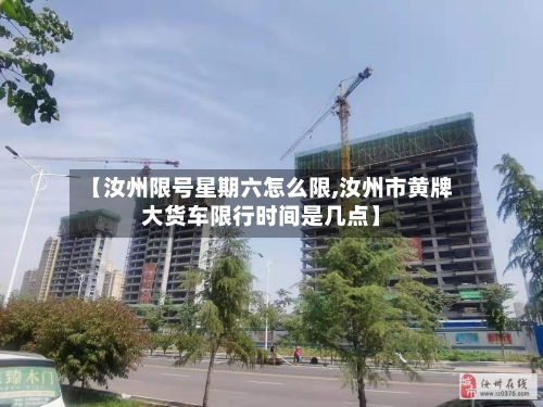 【汝州限号星期六怎么限,汝州市黄牌大货车限行时间是几点】-第2张图片