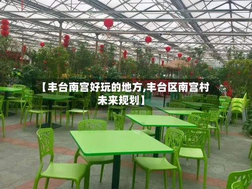 【丰台南宫好玩的地方,丰台区南宫村未来规划】