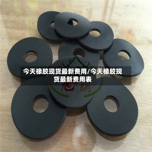 今天橡胶现货最新费用/今天橡胶现货最新费用表-第3张图片