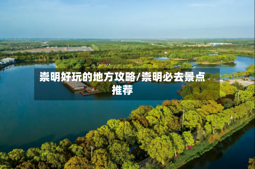 崇明好玩的地方攻略/崇明必去景点推荐