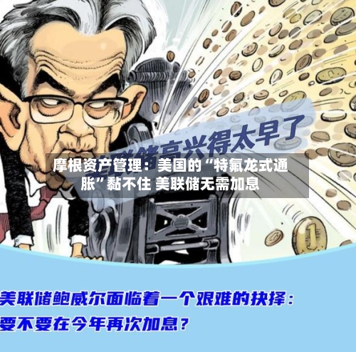 摩根资产管理：美国的“特氟龙式通胀”黏不住 美联储无需加息
