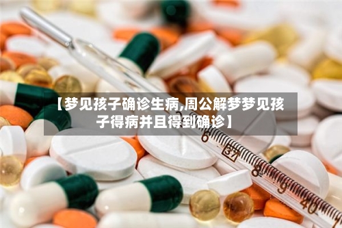 【梦见孩子确诊生病,周公解梦梦见孩子得病并且得到确诊】