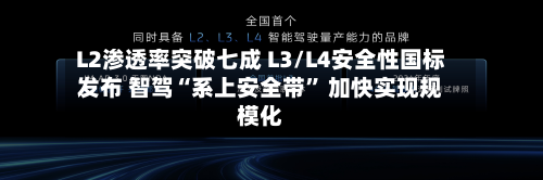L2渗透率突破七成 L3/L4安全性国标发布 智驾“系上安全带” 加快实现规模化-第2张图片