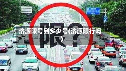 济源限号到多少号(济源限行吗)-第2张图片