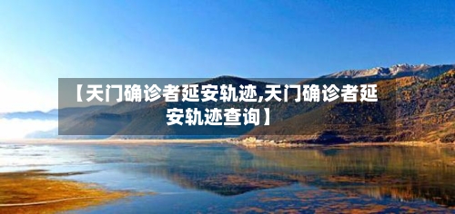 【天门确诊者延安轨迹,天门确诊者延安轨迹查询】-第3张图片