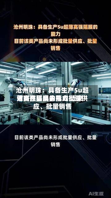 沧州明珠：具备生产5u超薄高强隔膜的能力 近来该类产品尚未形成批量供应、批量销售-第3张图片