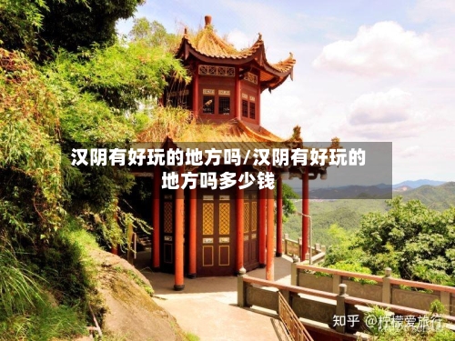 汉阴有好玩的地方吗/汉阴有好玩的地方吗多少钱-第2张图片