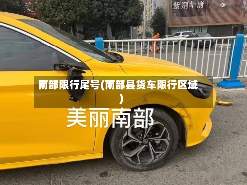 南部限行尾号(南部县货车限行区域)-第3张图片