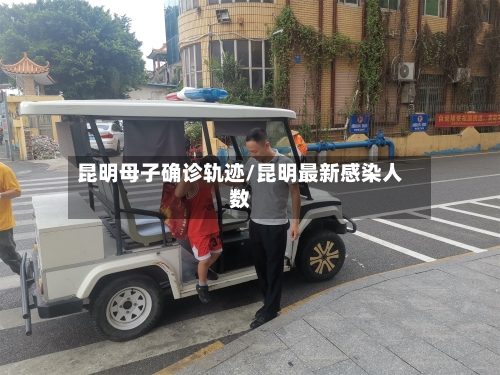 昆明母子确诊轨迹/昆明最新感染人数