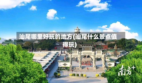 汕尾哪里好玩的地方(汕尾什么景点值得玩)-第2张图片
