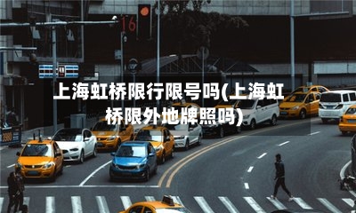上海虹桥限行限号吗(上海虹桥限外地牌照吗)