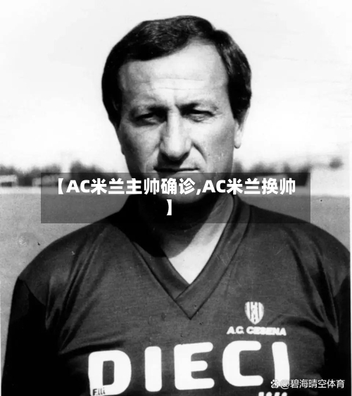 【AC米兰主帅确诊,AC米兰换帅】