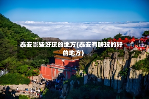 泰安哪些好玩的地方(泰安有啥玩的好的地方)