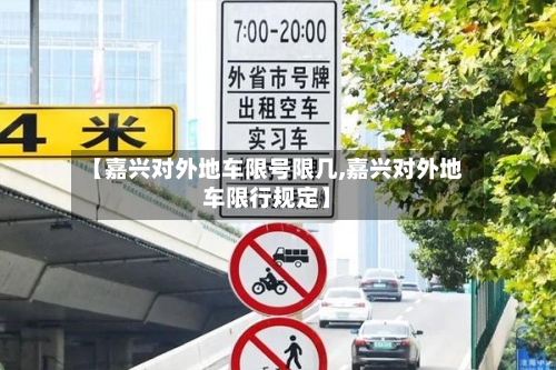 【嘉兴对外地车限号限几,嘉兴对外地车限行规定】