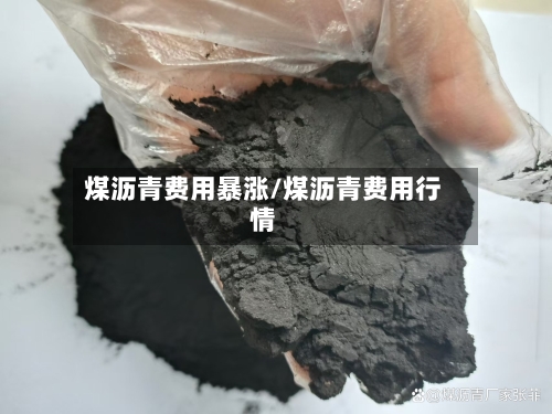 煤沥青费用暴涨/煤沥青费用行情-第3张图片